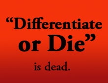 “Differentiate or Die” is Dead.